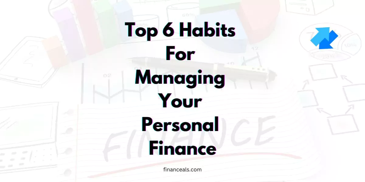 Top 6 Habits For Managing Your Personal Finance